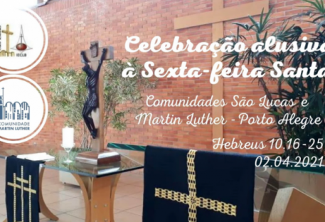 Celebração alusiva à Sexta-feira Santa - Comunidades São Lucas e Martin Luther - Porto Alegre/RS