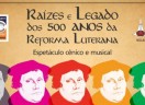 Raízes e Legado dos 500 Anos da Reforma Luterana - Espetáculo cênico e musical